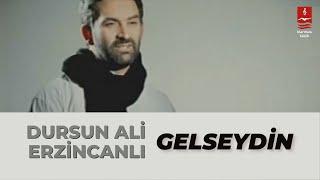 DURSUN ALİ ERZİNCANLI "GELSEYDİN"