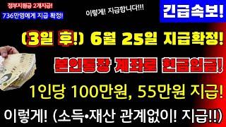(긴급!)3일후 736만명! 6월 25일 정부지원금 2개 지급확정! 1인당 100만원, 55만원 지급! 소득기준• 재산 관계없이 전부지급! 본인 통장계좌로  #소득•재산관계없이지급