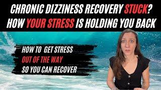 Recovery STUCK? How your stress is holding you back from chronic dizziness recovery (and what to do)