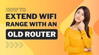 Ultimate Guide to Extend Your Wi-Fi Range with an Old Router