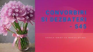 CONVORBIRI SI DEZBATERI - 545