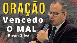 Oração Vencedo o Mal - Pr.Rivair Silva