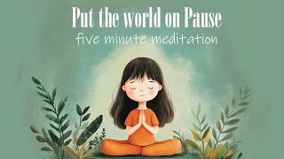 Put the World on Pause  (5 Minute Guided Meditation)