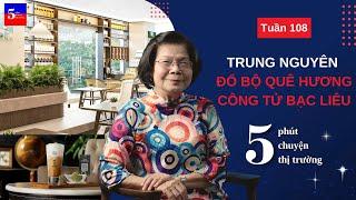 Trung Nguyên đổ bộ quê hương công tử Bạc Liêu | 5 Phút Chuyện Thị Trường | Tuần 108