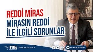 Reddi Miras / Mirasın Reddi ile ilgili karşılaşılan sorunlar | Avukat Hasan Tok