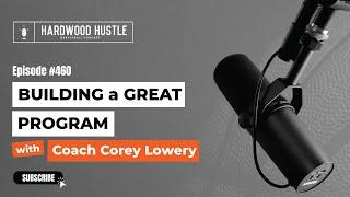 Hardwood Hustle - Episode 460 - Building a Great Program with Coach Corey Lowery