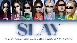 [Your Girl Group] SLAY - EVERGLOW (7 Members) || Color Coded Lyrics (Han/Rom/Eng) ||