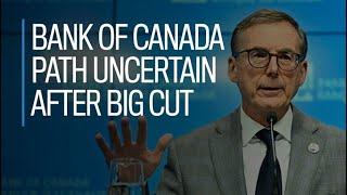 Bank of Canada path uncertain after big cut