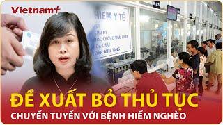 Đề xuất bỏ thủ tục chuyển tuyến với một số trường hợp bệnh hiếm, bệnh hiểm nghèo | Vietnam Plus