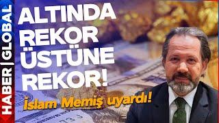 Altında Rekor Üstüne Rekor! Yatırımcılar Dikkat: İslam Memiş Uyardı