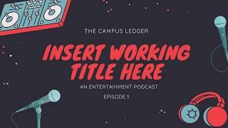 Insert Working Title Here - An Entertainment Podcast from The Campus Ledger