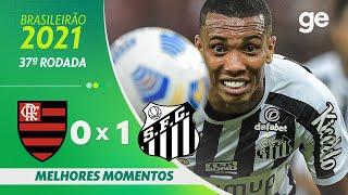 FLAMENGO 0 X 1 SANTOS | MELHORES MOMENTOS | 37ª RODADA BRASILEIRÃO 2021 | ge.globo