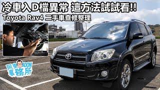 [汽車維修](已售出)冷車入D檔異常! Toyota RAV4 3代 二手車查修/整理分享-大不了變速箱送修!-阿東