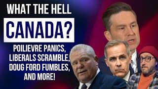 What The Hell, Canada? Poilievre Panics, Liberals Scramble, Doug Ford Fumbles, and More!