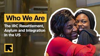 The IRC’s US Resettlement, Asylum & Integration: Who We Are