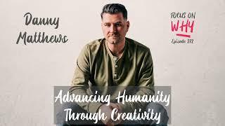 272 Advancing Humanity Through Creativity with Danny Matthews