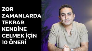 Zor Zamanlarda Tekrar Kendine Gelmek İçin 10 Öneri