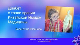 Диабет с точки зрения Китайской Имидж Медицины. Валентина Рязанова. +7 912 390 36 78