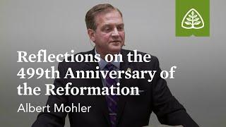 Albert Mohler: Reflections on the 499th Anniversary of the Reformation