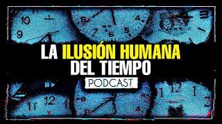 La ILUSIÓN humana del TIEMPO - PODCAST