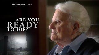 ARE YOU READY TO DIE | BILLY GRAHAM'S LAST MESSAGE HIGHLIGHTS