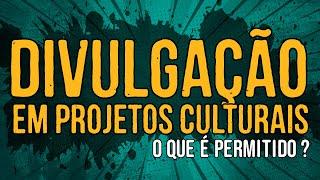 Divulgação em Projetos Culturais - O Que é Permitido