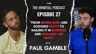 "From Behind Bars and Dodging Death To Nailing It In Business and Living” - Paul Gamble Episode 27