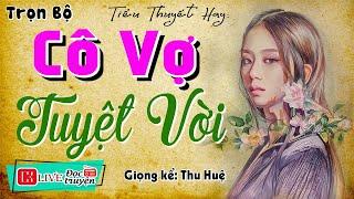 Tuyển Tập Truyện Ngắn Cực Hay: " CÔ VỢ TUYỆT VỜI " [Full Trọn Bộ] | Nghe MC Thu Huệ diễn đọc cực hay