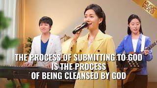 English Christian Song | "The Process of Submitting to God Is the Process of Being Cleansed by God"