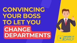 How To Convince Your Boss To Let You Change Jobs To A New Department 