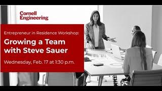 Cornell Engineering EIR Workshop: Growing a Team with Steve Sauer 02.17.21