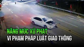 Nâng mức xử phạt vi phạm pháp luật giao thông | VTV24