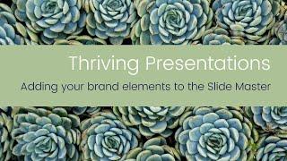 Thriving Presentations - Adding your brand elements to the Slide Master