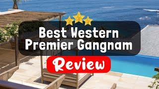 Best Western Premier Gangnam Hotel, Gangnam-Gu Review - Is This Hotel Worth It?