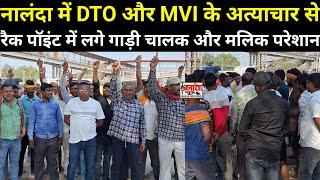 नालंदा में DTO और MVI के अत्याचार से रैक पॉइंट में लगे गाड़ी चालक और मलिक परेशान