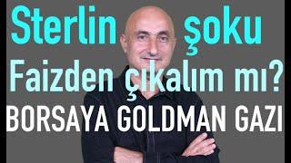 Faizden çıkalım mı? | Sterlin şoku | Borsaya Goldman Sachs gazı