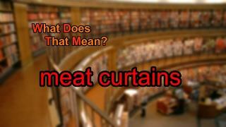 What does meat curtains mean?