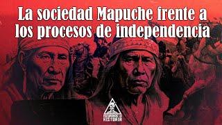 La sociedad mapuche frente a los procesos independentistas | Parte I