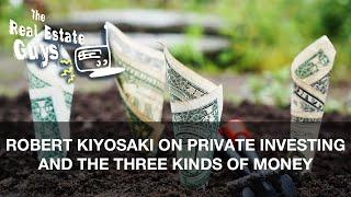 Robert Kiyosaki on Private Investing and the Three Kinds of Money