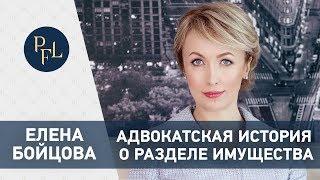 Адвокат Елена Бойцова адвокатская история о разделе имущества и брачном договоре.