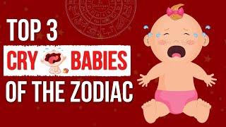 Top 3 CRY BABIES of the Zodiac