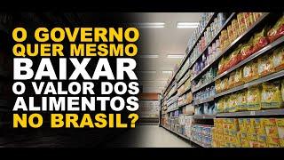 O GOVERNO QUER MESMO BAIXAR O VALOR DOS ALIMENTOS NO BRASIL?