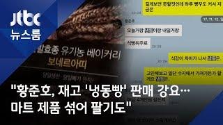 "황준호, 재고 '냉동빵' 판매 강요…마트 제품 섞어 팔기도"