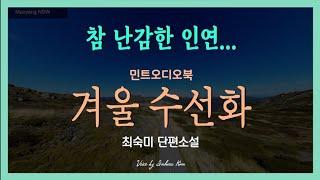 남편의 잦은 출장이 다행스럽고 짐승 같은 밤의 수렁에서 벗어나고 싶은 한 여자... 그 여인에게 다시 찾아온 인연의 기회, 과연... 최숙미 단편소설 - 겨울 수선화
