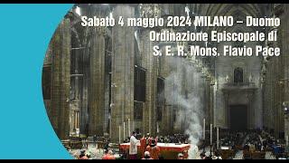 Sabato 4 maggio 2024 MILANO – Duomo  ore 15,00 Ordinazione Episcopale di S. E. R. Mons. Flavio Pace