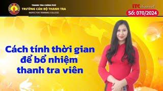 Cách tính thời gian để bổ nhiệm thanh tra viên