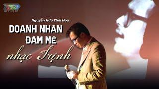 Nguyễn Hữu Thái Hoà - Doanh nhân đam mê nhạc Trịnh