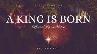 Joash Thomson - A King Is Born (Official Lyric Video) ft. Jubal Rock