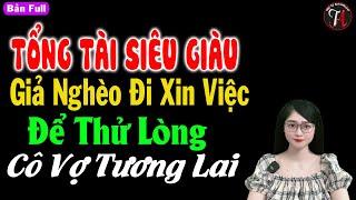 Tổng siêu giàu giả nghèo đi xin việc để thử lòng cô vợ tương lai - Truyện ngôn tình hay