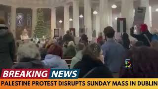 BREAKING NEWS: PALESTINE PROTESTERS DISRUPT SUNDAY MASS IN CATHEDRAL IN DUBLIN